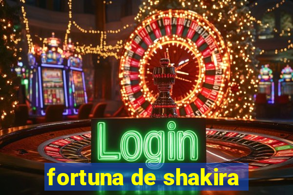 fortuna de shakira